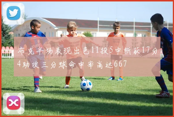 布克半场表现出色11投5中斩获17分4助攻三分球命中率高达667
